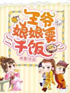 报告王爷，王妃要干饭
