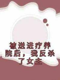 被送进疗养院后，我反杀了女主