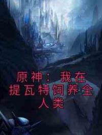 原神：我在提瓦特饲养全人类