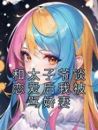 和太子爷谈恋爱后我被骂娇妻