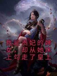 我是贵妃的婢女，却从她床上勾走了皇上