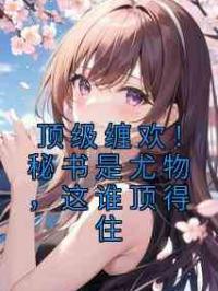 顶级缠欢！秘书是尤物，这谁顶得住