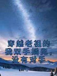 穿越老祖的我双手插兜，没有对手