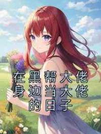 在黑帮大佬身边当大佬的日子