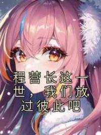 程营长这一世，我们放过彼此吧