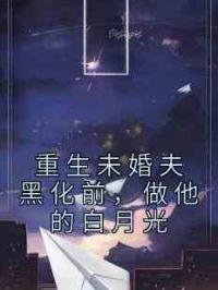 重生未婚夫黑化前，做他的白月光