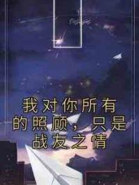 我对你所有的照顾，只是战友之情