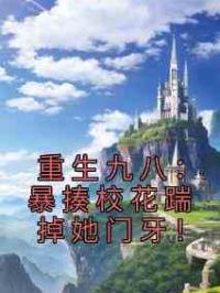重生九八：暴揍校花踹掉她门牙！