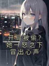 开局被偷？她一怒之下冒出心声