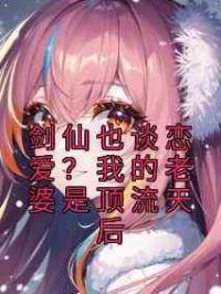 剑仙也谈恋爱？我的老婆是顶流天后