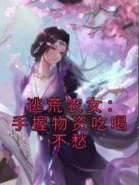 逃荒农女：手握物资吃喝不愁