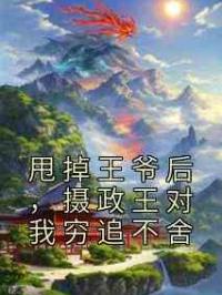 甩掉王爷后，摄政王对我穷追不舍
