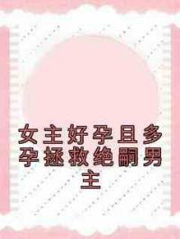 女主好孕且多孕拯救绝嗣男主
