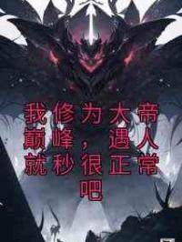 我修为大帝巅峰，遇人就秒很正常吧