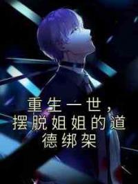 重生一世，摆脱姐姐的道德绑架