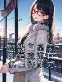 顶级白富美，宿主她有亿点钞能力
