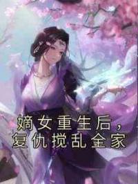 嫡女重生后，复仇搅乱全家