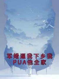 军婚逼我下乡我PUA他全家