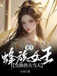 重生蜂族女王交换兽夫当天