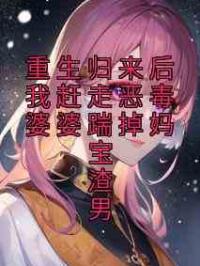 重生归来后我赶走恶毒婆婆踹掉妈宝渣男