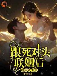 跟死对头联姻后，他骗我生崽