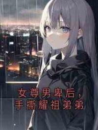 女尊男卑后，手撕耀祖弟弟
