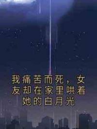 我痛苦而死，女友却在家里哄着她的白月光