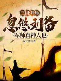 三国：开局忽悠刘备，军师真神人也