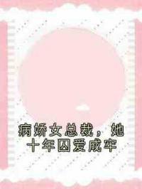 病娇女总裁，她十年囚爱成牢