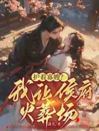 护着寡嫂？我让侯府火葬场