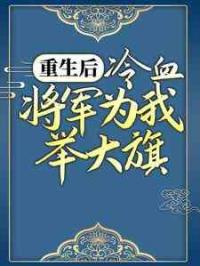 重生后，冷血将军为我举大旗