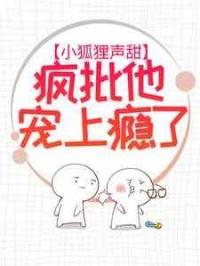 小狐狸声甜，疯批他宠上瘾了