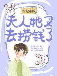 医妃难囚：夫人她又去捞钱了