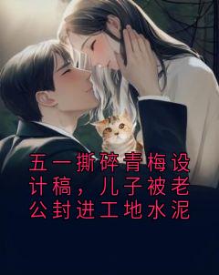 五一撕碎青梅设计稿，儿子被老公封进工地水泥