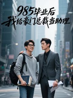 985毕业后我给00后总裁当助理