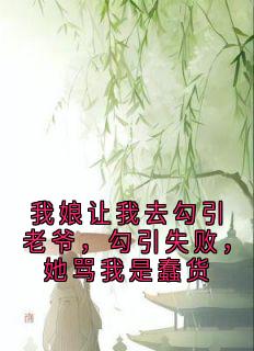 我娘让我去勾引老爷，勾引失败，她骂我是蠢货