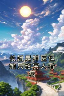 长姐是神医但她只给穷人看病