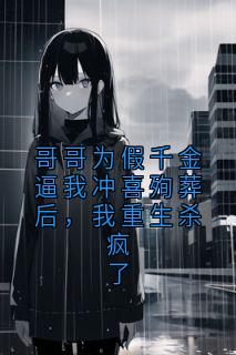 哥哥为假千金逼我冲喜殉葬后，我重生杀疯了