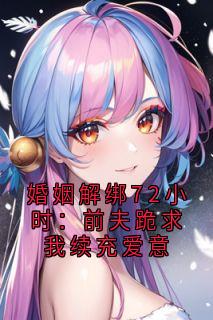婚姻解绑72小时：前夫跪求我续充爱意