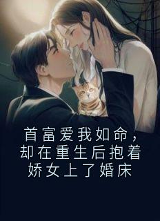 首富爱我如命，却在重生后抱着娇女上了婚床