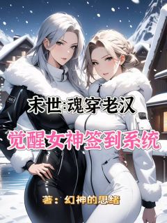 末世：魂穿老汉觉醒女神签到系统