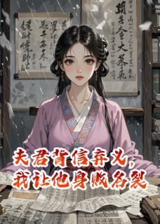 夫君背信弃义，我让他身败名裂