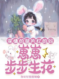 【深情的爸失忆的妈，崽崽步步生花】小说在线阅读-深情的爸失忆的妈，崽崽步步生花免费版目录阅读全文