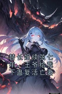 替长姐续弦七年，王爷给我下蛊复活亡妻