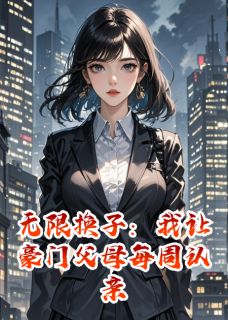 无限换子：我让豪门父母每周认亲小说(完整版)-沈振华柳如烟沈薇薇章节阅读