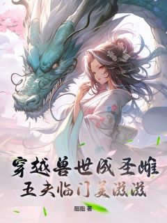 全章节小说穿越兽世成圣雌，五夫临门美滋滋胭脂最新阅读