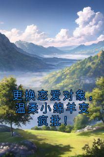更换恋爱对象，温柔小绵羊变疯批！