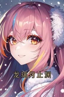 龙璃月止渊是哪部小说的主角 龙璃月止渊全文阅读