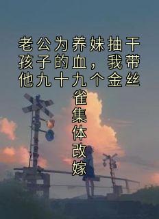 《老公为养妹抽干孩子的血，我带他九十九个金丝雀集体改嫁》沈娇娇战淩赫-小说未删减阅读