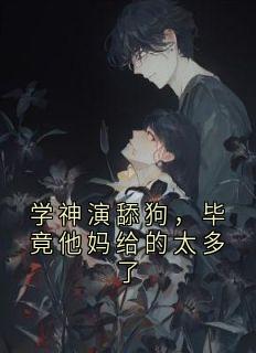 学神演舔狗，毕竟他妈给的太多了